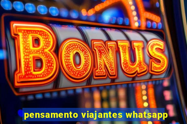 pensamento viajantes whatsapp